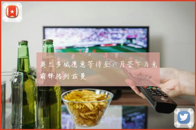 奥兰多城愿意等待至六月签下马竞前锋格列兹曼
