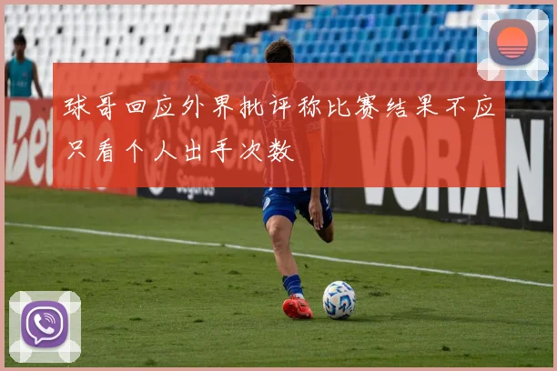 球哥回应外界批评称比赛结果不应只看个人出手次数